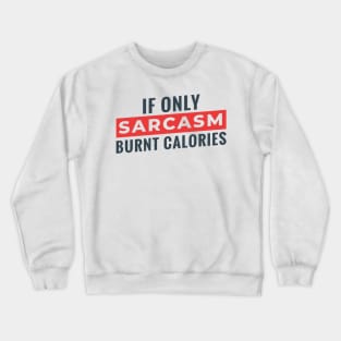 If Only Sarcasm Burns Calories Crewneck Sweatshirt